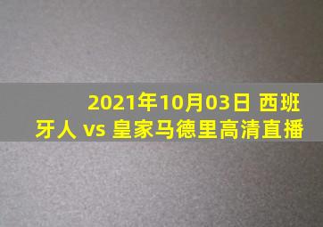 2021年10月03日 西班牙人 vs 皇家马德里高清直播